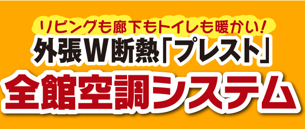 リビングも廊下もトイレも暖かい外張りW断熱「プレスト」全館空調システム